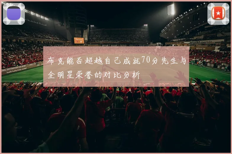 布克能否超越自己成就70分先生与全明星荣誉的对比分析