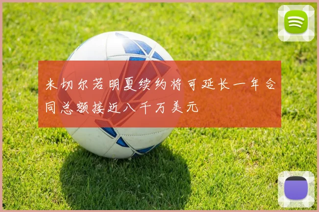 米切尔若明夏续约将可延长一年合同总额接近八千万美元